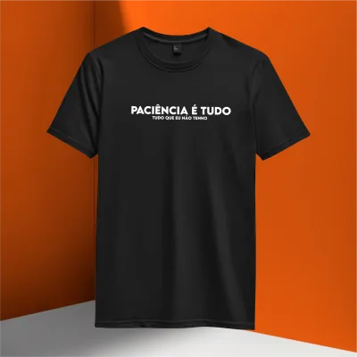 T-shirt, paciência é tudo que eu não tenho
